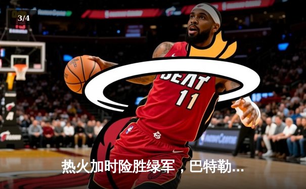 热火加时险胜绿军，巴特勒47分创季后赛生涯新高 - 3