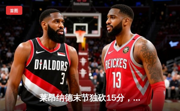 莱昂纳德末节独砍15分，快船逆转掘金豪取六连胜