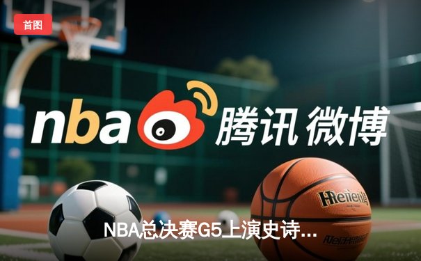 NBA总决赛G5上演史诗逆转，独行侠加时擒鹿夺赛点