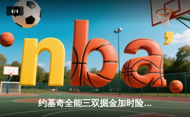 约基奇全能三双掘金加时险胜勇士，库里空砍40分难阻四连败 - 4