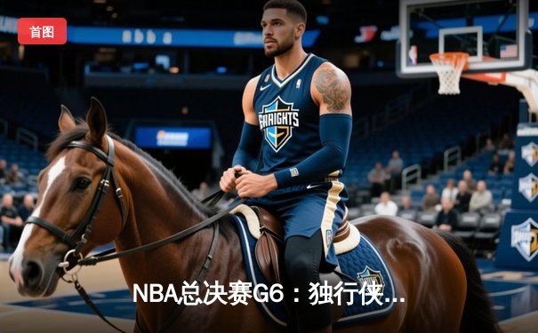 NBA总决赛G6：独行侠逆转凯尔特人，东契奇三双难救主，塔图姆26分锁定总冠军