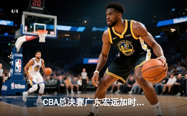 CBA总决赛广东宏远加时险胜辽宁本钢 易建联独揽38分创赛季新高 - 4