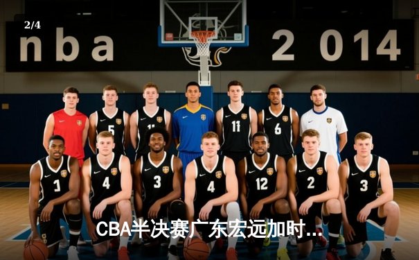 CBA半决赛广东宏远加时险胜辽宁本钢 易建联空砍35分难救主 - 2