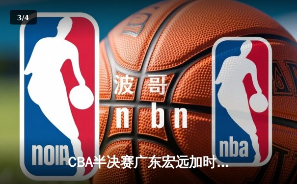 CBA半决赛广东宏远加时险胜辽宁本钢 易建联空砍35分难救主 - 3