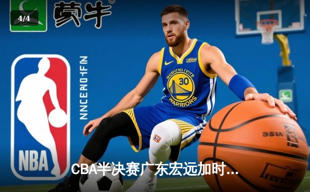 CBA半决赛广东宏远加时险胜辽宁本钢 易建联空砍35分难救主 - 4