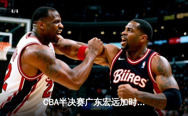 CBA半决赛广东宏远加时险胜辽宁本钢 易建联空砍35分难救主 - 4