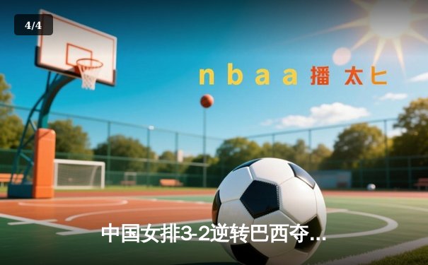 中国女排3-2逆转巴西夺冠 朱婷35分闪耀世界联赛总决赛 - 4